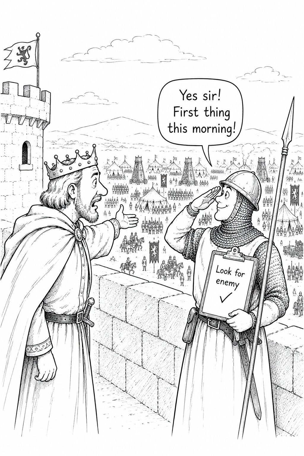 A king atop a castle wall points at a massive army encamped outside and orders a knight to watch for the enemy. The knight, holding a checklist reading "Look for enemy" with a box already checked, salutes and replies, "Yes sir! First thing this morning!"